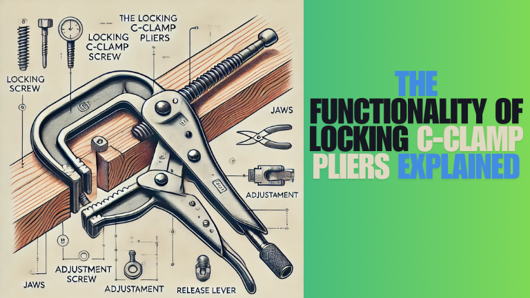 The Functionality of Locking C-Clamp Pliers Explained