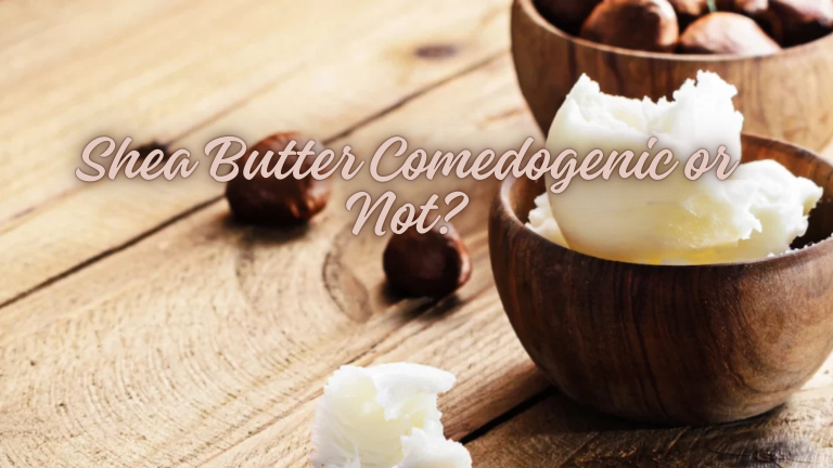 Shea Butter Comedogenic or Not?